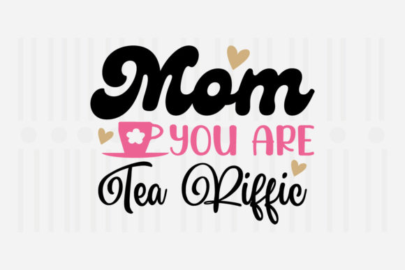Mom You Are Tea Riffic, Mother's Day SVG